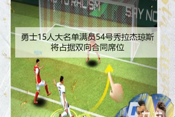勇士15人大名单满员54号秀拉杰琼斯将占据双向合同席位